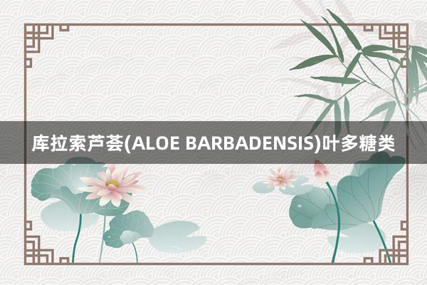 库拉索芦荟(ALOE BARBADENSIS)叶多糖类